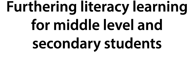 Furthering literacy learning for middle level and secondary students